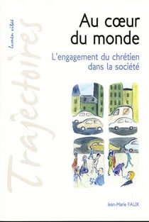 Au coeur du monde - l'engagement du chrétien dans la société