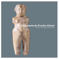 Fragments du Proche-Orient - la collection archéologique de René Dussaud