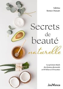 Secrets de beauté naturelle : Les précieux rituels des femmes du monde en 50 fiches et 30 recettes