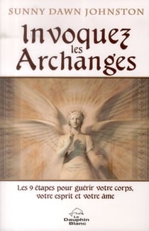 INVOQUER LES ARCHANGES - LES 9 ETAPES POUR GUERIR VOTRE CORPS, VOTRE ESPRIT ET VOTRE AME