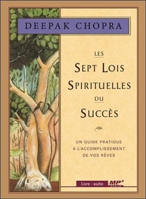 Les sept lois spirituelles du succès - un guide pratique à l'accompagnement de vos rêves