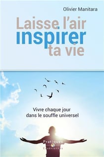 Laisse l'air inspirer ta vie - vivre chaque jour dans le souffle universel