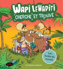 Wapi le wapiti : les forêts du monde - cherche et trouve