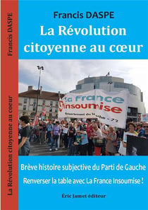 La révolution citoyenne au coeur - brève histoire subjective du parti de gauche, renverser la table avec la France Insoumise !