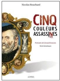 Cinq couleurs assassinées - portraits de Léonard Limosin