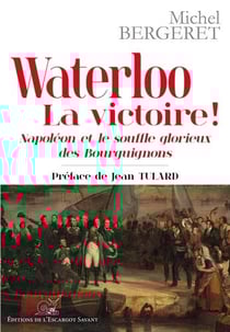 Waterloo, la victoire ! Napoléon et le souffle glorieux des bourguignons