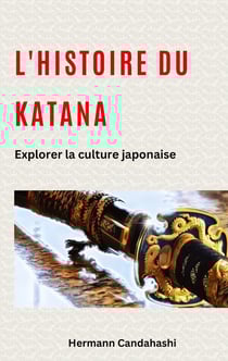 L'histoire du Katana : Explorer la culture japonaise