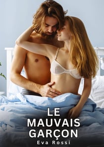 Le Mauvais Garçon : Histoires Erotiques de Sexe Explicite Hard pour Adultes - Contes Interdites et Taboues