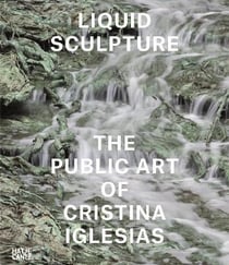Liquid sculpture : the public art of Cristina Iglesias