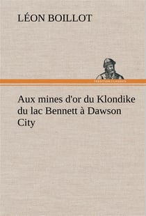 Aux mines d'or du klondike du lac bennett a dawson city