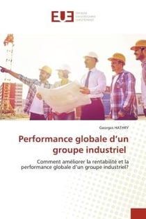 Performance globale d'un groupe industriel : Comment améliorer la rentabilité et la performance globale d'un groupe industriel?