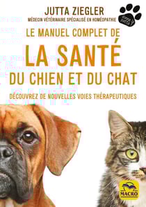 Le manuel complet de la santé du chien et du chat : Découvrez de nouvelles voies thérapeutiques