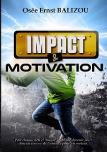 Impact et   Motivation : Voir chaque défi et chaque problème devenir pour chacun comme l'essence pour un moteur