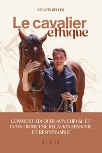 Le cavalier éthique : Comment éduquer son cheval et construire une relation épanouie et responsable