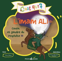 C'est qui ? : l'imam Ali : cousin et gendre du Prophète