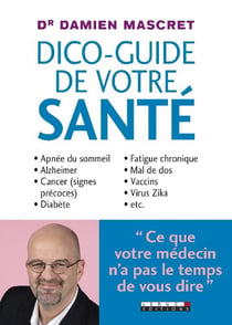 Dico-guide de votre santé - apnée du sommeil, Alzheimer, cancer (signes précoces), diabète, fatigue chronique, mal de dos, vaccins, virus Zika, etc...