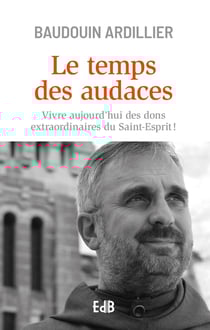 Le temps des audaces - vivre aujourd'hui des dons extraordinaires du Saint-Esprit !