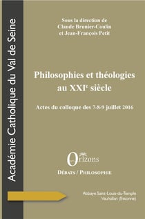 Philosophies et théologies au XXIe siècle - actes du colloque des 7-8-9 juillet 2016