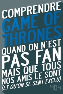 Comprendre Game Of Thrones Quand On N'Est Pas Fan Mais Que Tous Nos Amis Le Sont (Et Qu'On Se Sent Exclu)