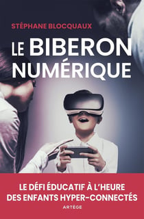 Le biberon numérique - le défi éducatif à l'heure des enfants hyper-connectés