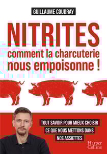 Nitrites dans la charcuterie : le scandale : l'enquête choc pour tout savoir sur les charcuteries, les nitrites et le cancer