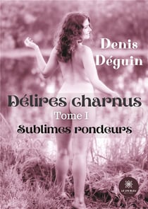 Délires charnus Tome 1 : sublimes rondeurs