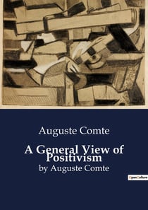 A General View of Positivism : The Intellectual and Social Foundations of Positivism