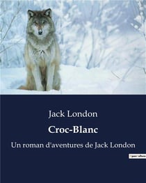Croc-Blanc : Un roman d'aventures de Jack London