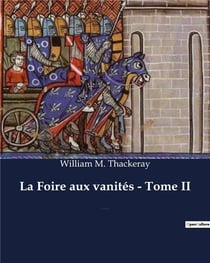 La Foire aux vanités - Tome II : Un roman de William Makepeace Thackeray