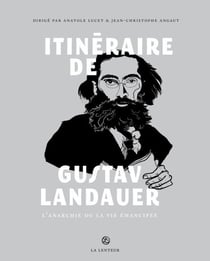 Itinéraire de Gustav Landauer : L'anarchie ou la vie émancipée