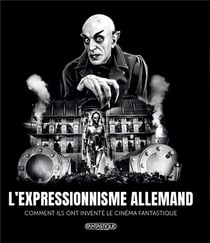 L'expressionnisme allemand : Comment ils ont inventé le cinéma fantastique