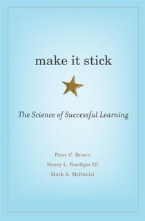 MAKE IT STICK - THE SCIENCE OF SUCCESSFUL LEARNING