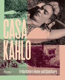 Casa Kahlo : Frida Kahlo's Home and Sanctuary