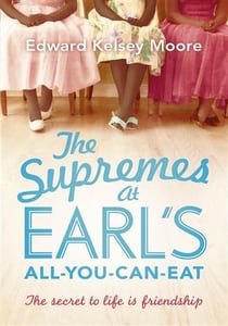 The Supremes at Earl's All-You-Can-Eat : An uplifting, inspiring and heartwarming story of the power of friendship