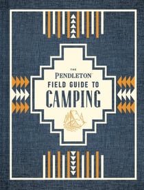 The pendleton field guide to camping