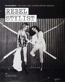 Rebel stylist : caroline baker - the woman who invented street