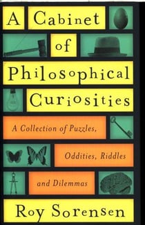 A CABINET OF PHILOSOPHICAL CURIOSITIES - A COLLECTION OF PUZZLES, ODDITIES, RIDDLES AND DILEMMAS
