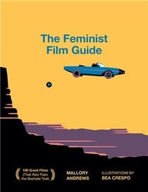 The feminist film guide : 100 great films to see (that also pass the bechdel test)