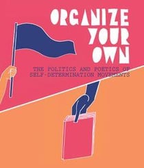 Organize your own: the politics and poetics of self-determination movements