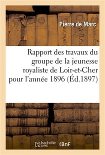 Rapport des travaux du groupe de la jeunesse royaliste de loir-et-cher pour l'annee 1896 - , lu en a