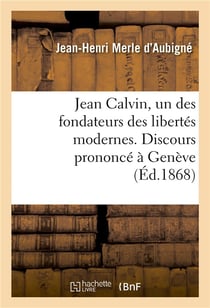 Jean calvin, un des fondateurs des libertes modernes. discours prononce a geneve - pour l'inaugurati