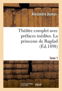 Théâtre complet avec préfaces inédites Tome 7 - la princesse de Bagdad