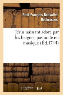 Jésus naissant adoré par les bergers, pastorale en musique, représentée par : les demoiselles de l'Enfant-Jésus