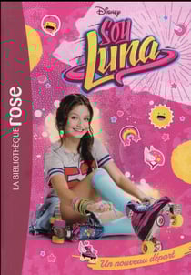 Soy Luna Tome 1 : un nouveau départ