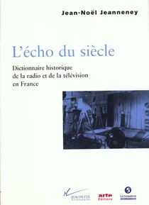 L'echo du siecle - dictionnaire historique de la radio et de la television en france