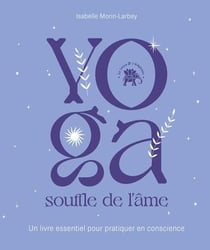 Yoga souffle de l'âme : Un livre essentiel pour pratiquer en conscience