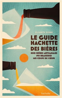 Le guide hachette des bières : 800 bières artisanales, 190 brasseries, 160 coups de coeur (édition 2022)