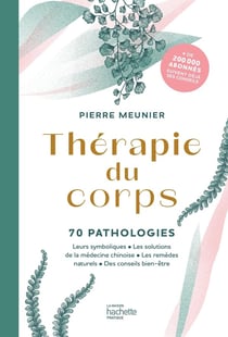 Thérapie du corps : 70 pathologies - leurs symboliques, les solutions de la médecine chinoise, les remèdes naturels, des conseils bien-être