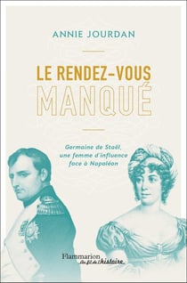 Le rendez-vous manque : Germaine de Stael, une femme d'influence face à Napoleon