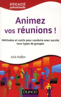 Animez vos réunions ! méthodes et outils pour conduire avec succès tous types de groupes